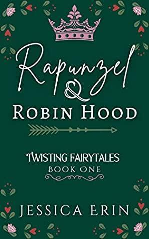 Rapunzel and Robin Hood: Twisting Fairytales Book One by Jessica Erin, Jessica Erin
