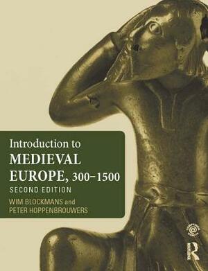 Introduction to Medieval Europe 300-1500 by Wim Blockmans, Peter Hoppenbrouwers