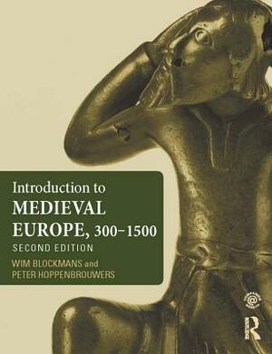 Introduction to Medieval Europe 300-1500 by Peter Hoppenbrouwers, Wim Blockmans