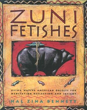 Zuni Fetishes: Using Native American Sacred Objects for Meditation, Reflection, and Insight by Hal Zina Bennett