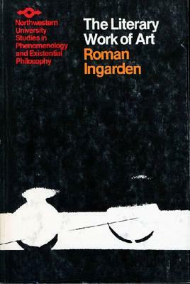 The Literary Work of Art: An Investigation of the Borderlines of Ontology, Logic, and Theory of Language by Roman Ingarden