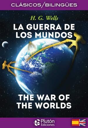 La Guerra de los Mundos / The War of the Worlds/ Bilingüe by H.G. Wells