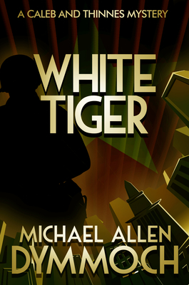 White Tiger: A Caleb & Thinnes Mystery by Michael Allen Dymmoch