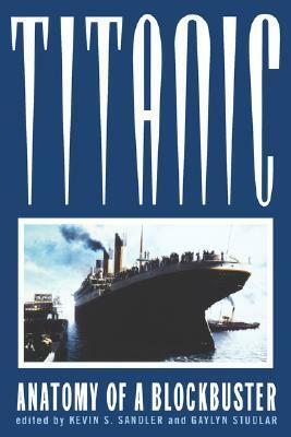 Titanic: Anatomy of a Blockbuster by Gaylyn Studlar, Kevin S. Sandler