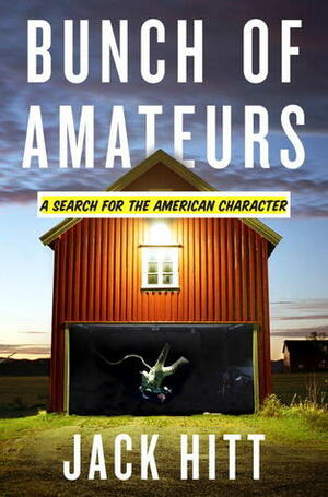 Bunch of Amateurs: A Search for the American Character by Jack Hitt