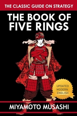 The Book of Five Rings: Samurai Strategies of Miyamoto Musashi For Excellence And Ascension of Performance by Miyamoto Musashi