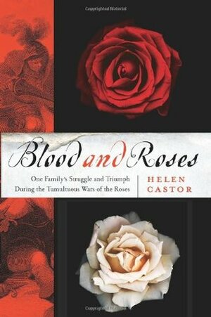 Blood and Roses: One Family's Struggle and Triumph During the Tumultuous Wars of the Roses by Helen Castor