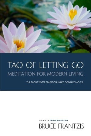 Tao of Letting Go: Meditation for Modern Living by Bruce Frantzis