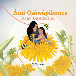 Âmî Osâwâpikones / Dear Dandelion by S.J. Okemow