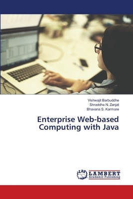 Enterprise Web-based Computing with Java by Shraddha N. Zanjat, Bhavana S. Karmore, Vishwajit Barbuddhe