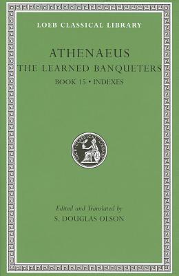 The Learned Banqueters, Volume VIII: Book 15. General Indexes by Athenaeus