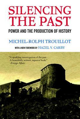 Silencing the Past (20th Anniversary Edition): Power and the Production of History by Michel-Rolph Trouillot