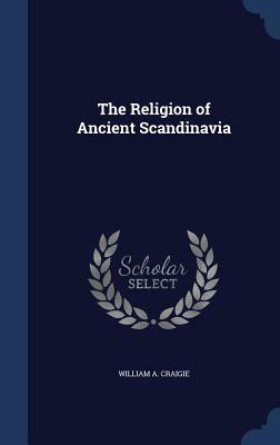The Religion of Ancient Scandinavia by William A. Craigie