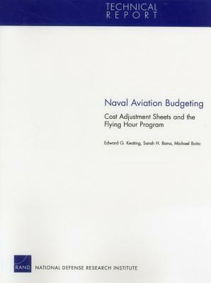 Naval Aviation Budgeting: Cost Adjustment Sheets and the Flying by Edward G. Keating, Michael Boito, Sarah H. Bana