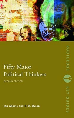 Fifty Major Political Thinkers by R. W. Dyson, Ian Adams