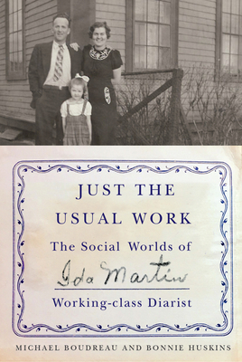 Just the Usual Work: The Social Worlds of Ida Martin, Working-Class Diarist by Michael Boudreau, Bonnie Huskins