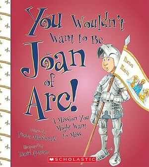 You Wouldn't Want to Be Joan of Arc!: A Mission You Might Want to Miss by Fiona MacDonald