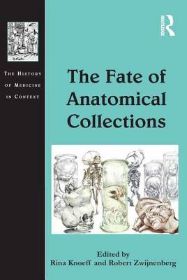 The Fate of Anatomical Collections by Knoeff, Robert Zwijnenberg