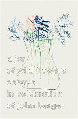 A Jar of Wild Flowers: Essays in Celebration of John Berger by Yasmin Gunaratnam, Amarjit Chandan