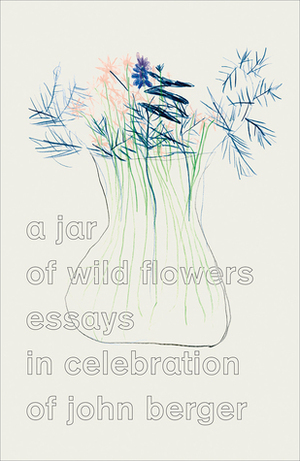 A Jar of Wild Flowers: Essays in Celebration of John Berger by Amarjit Chandan, Yasmin Gunaratnam