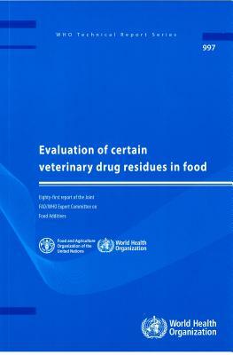 Evaluation of Certain Veterinary Drug Residues in Food: Eighty-First Report of the Joint Fao/Who Expert Committee on Food Additives by World Health Organization