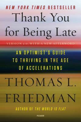 Thank You for Being Late: An Optimist's Guide to Thriving in the Age of Accelerations by Thomas L. Friedman