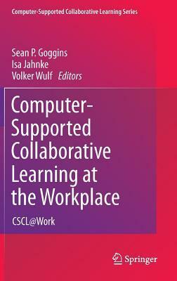 Cscl at Work: Case Studies of Collaborative Learning at Work by Sean Goggins, Isa Jahnke