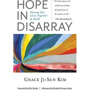 Hope in Disarray: Piecing Our Lives Together in Faith by Grace Ji-Sun Kim