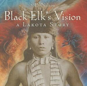 Black Elk's Vision: A Lakota Story by S.D. Nelson