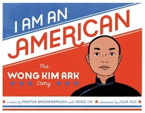 I Am an American: The Wong Kim Ark Story by Martha Brockenbrough, Grace Lin