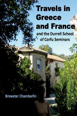 Travels in Greece and France And the Durrell School Of Corfu Seminars by Brewster Chamberlin