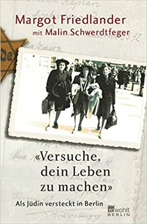 Versuche, dein Leben zu machen: als Jüdin versteckt in Berlin by Margot Friedlander