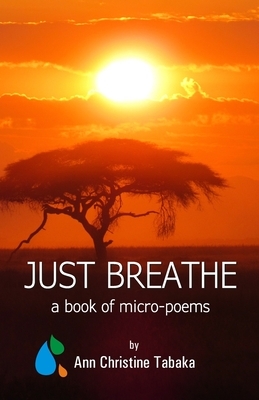 Just Breathe: A Book of Micro-Poems by Ann Christine Tabaka