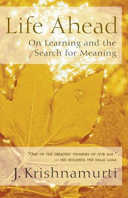 Life Ahead: On Learning and the Search for Meaning by J. Krishnamurti