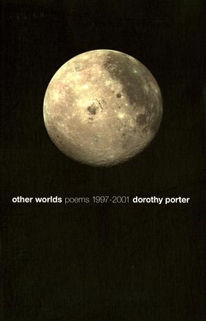 Other Worlds: Poems 1997-2001 by Dorothy Porter