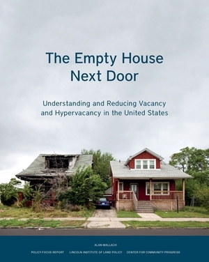 The Empty House Next Door: Understanding and Reducing Vacancy and Hypervacancy in the United States by Alan Mallach