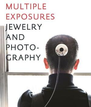 Multiple Exposures: Jewelry and Photography by Ursula Ilse-Neuman