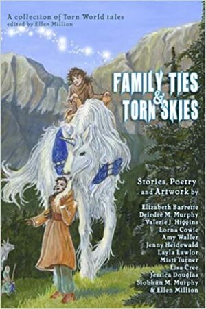 Family Ties and Torn Skies by Lorna Cowie, Ellen Million, Deirdre M. Murphy, Amy Waller, Elizabeth Barrette, Valerie J. Higgins