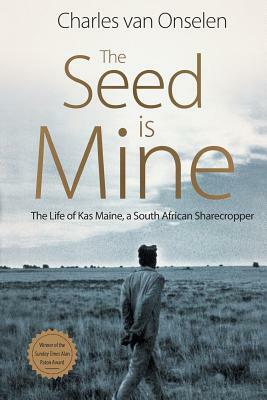 The Seed Is Mine: The Life of Kas Maine, A South African Sharecropper by Charles Van Onselen