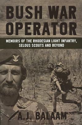 Bush War Operator: Memoirs of the Rhodesian Light Infantry, Selous Scouts and Beyond by Andrew Balaam