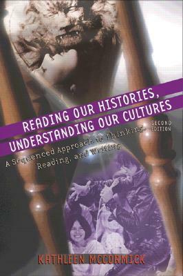 Reading Our Histories, Understanding Our Cultures: A Sequenced Approach to Thinking, Reading, and Writing by Kathleen McCormick
