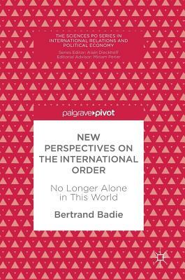 New Perspectives on the International Order: No Longer Alone in This World by Bertrand Badie