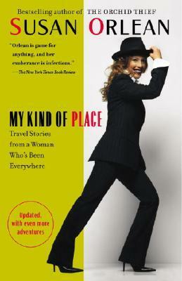 My Kind of Place: Travel Stories from a Woman Who's Been Everywhere by Susan Orlean