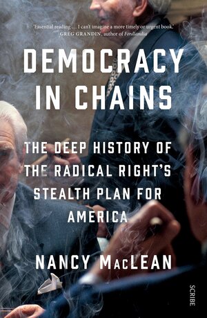 Democracy in Chains: The Deep History of the Radical Right's Stealth Plan for America by Nancy MacLean