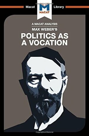 Politics as a Vocation (The Macat Library) by William Brett, Tom McClean, Jason Xidias