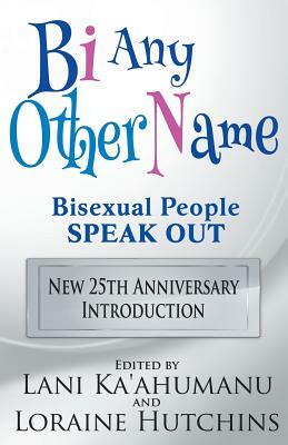 Bi Any Other Name - Bisexual People Speak Out by Lani Ka'ahumanu, Loraine Hutchins
