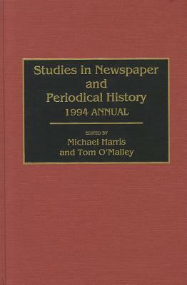 Studies in Newspaper and Periodical History, 1994 Annual by Michael Harris, Tom Omalley