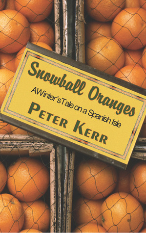 Snowball Oranges: A Winter's Tale on a Spanish Isle by Peter Kerr