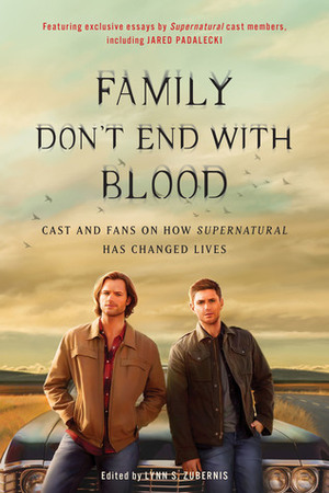 Family Don't End with Blood: Cast and Fans on How Supernatural Has Changed Lives by Lynn Zubernis, Lynn S. Zubernis, Laurena Aker