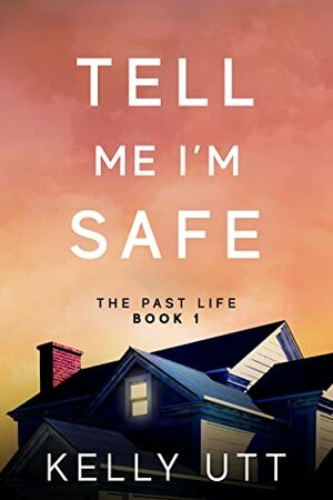 Tell Me I'm Safe by Kelly Utt